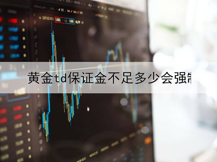 黄金td保证金不足多少会强制平仓