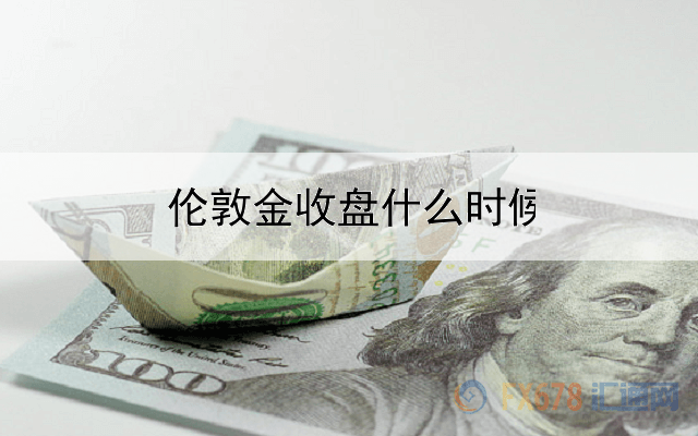 伦敦金收盘什么时候开盘