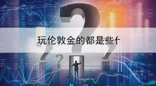 玩伦敦金的都是些什么人