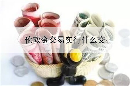 伦敦金交易实行什么交易制度